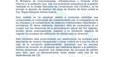 El Ministerio de Comunicaciones, Infraestructura y Vivienda (CIV) informa a la población que, tras una evaluación exhaustiva de la gestión realizada en la Unidad Ejecutora de Conservación Vial (COVIAL), se ha tomado la decisión de destituir del cargo de director de dicha unidad al Ing. Miguel Estuardo Gómez Guerra.