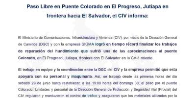 El Ministerio de Comunicaciones, Infraestructura y Vivienda (CIV), por medio de la Dirección General de Caminos (DGC) y con la empresa SIGMA logró en tiempo récord finalizar los trabajos de reparación del hundimiento que sufrió una de las aproximaciones al puente Colorado, en El Progreso, Jutiapa, frontera con El Salvador en la CA-1 oriente.