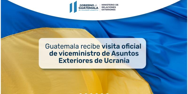 Guatemala recibe visita oficial de viceministro de Asuntos Exteriores de Ucrania 