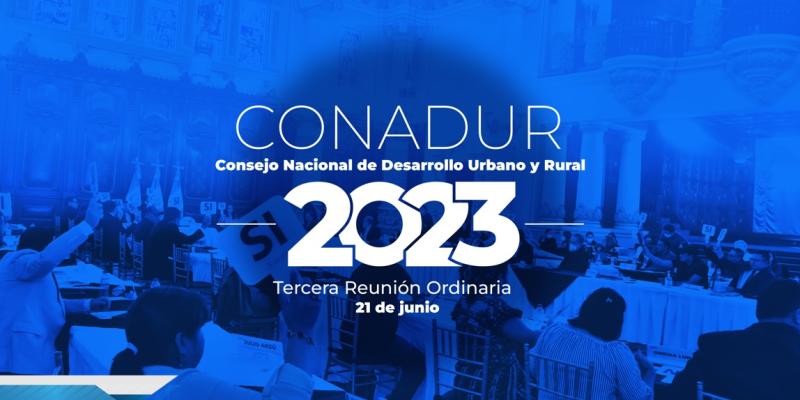 Tercera Reunión Ordinaria del Consejo Nacional de Desarrollo Urbano y Rural (Conadur)